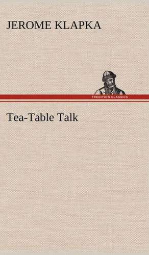 Tea-Table Talk de Jerome K. (Jerome Klapka) Jerome