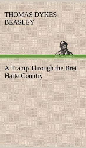 A Tramp Through the Bret Harte Country de Thomas Dykes Beasley