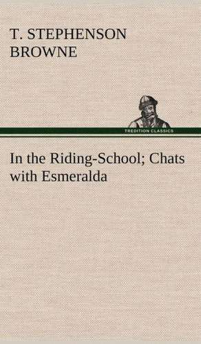 In the Riding-School; Chats with Esmeralda de Theo. Stephenson Browne