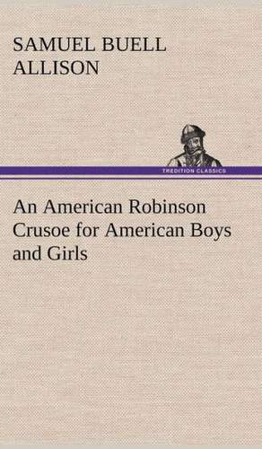 An American Robinson Crusoe for American Boys and Girls de Samuel Buell Allison