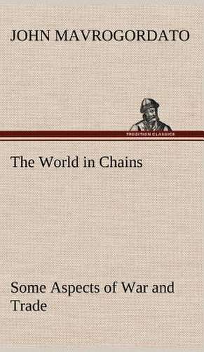 The World in Chains Some Aspects of War and Trade de John Mavrogordato