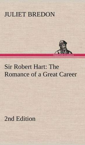 Sir Robert Hart the Romance of a Great Career, 2nd Edition: The Life-Springs of Our Liberties de Juliet Bredon