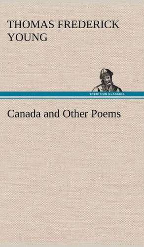 Canada and Other Poems de T. F. (Thomas Frederick) Young