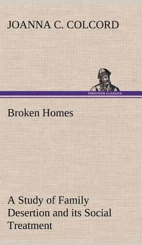 Broken Homes a Study of Family Desertion and Its Social Treatment: An Unexplained Corner of Japan de Joanna C. Colcord