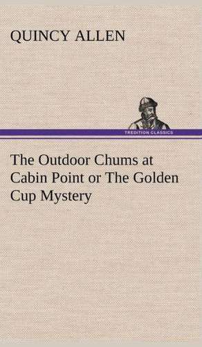 The Outdoor Chums at Cabin Point or the Golden Cup Mystery: With a Translation, Critical and Exegetical Notes, Prolegomena and Copious Indexes (Shih Ching. English) - Volume 1 de Quincy Allen