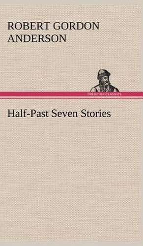 Half-Past Seven Stories de Robert Gordon Anderson