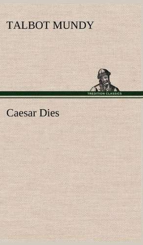 Caesar Dies de Talbot Mundy