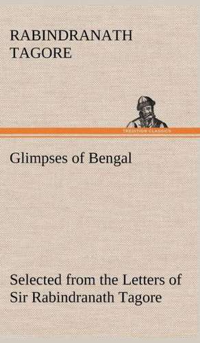 Glimpses of Bengal Selected from the Letters of Sir Rabindranath Tagore de Rabindranath Tagore