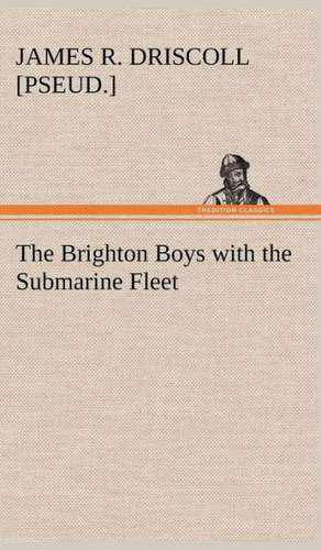 The Brighton Boys with the Submarine Fleet de James R. [pseud. ] Driscoll