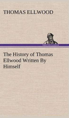 The History of Thomas Ellwood Written by Himself: Tales and Fancies de Thomas Ellwood