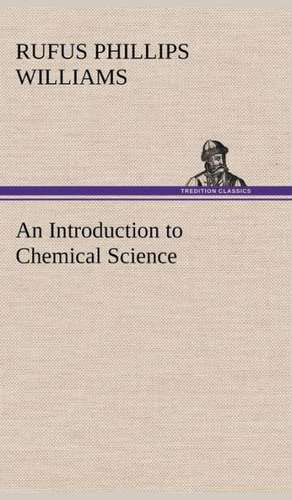 An Introduction to Chemical Science de Rufus Phillips Williams