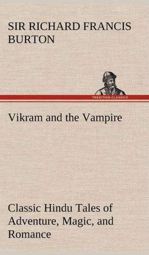 Vikram and the Vampire; Classic Hindu Tales of Adventure, Magic, and Romance de Sir Richard Francis Burton