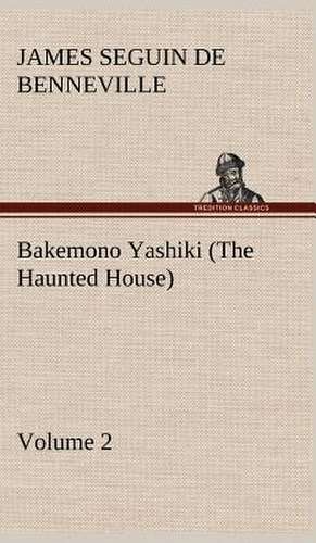 Bakemono Yashiki (the Haunted House), Retold from the Japanese Originals Tales of the Tokugawa, Volume 2: Oriental and Occidental, Antique & Modern a Handbook for Ready Reference de James S. (James Seguin) De Benneville