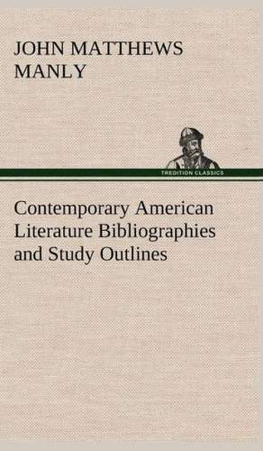 Contemporary American Literature Bibliographies and Study Outlines de John Matthews Manly