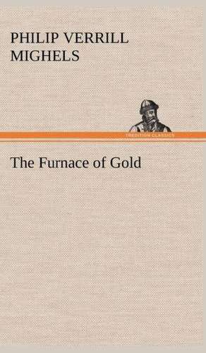 The Furnace of Gold de Philip Verrill Mighels