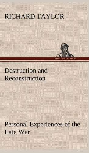 Destruction and Reconstruction: Personal Experiences of the Late War de Richard Taylor