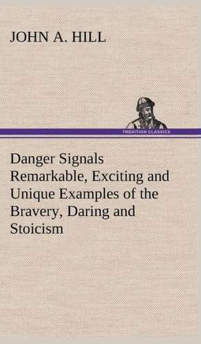 Danger Signals Remarkable, Exciting and Unique Examples of the Bravery, Daring and Stoicism in the Midst of Danger of Train Dispatchers and Railroad E: Personal Experiences of the Late War de John A. Hill