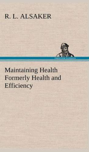 Maintaining Health Formerly Health and Efficiency de R. L. Alsaker