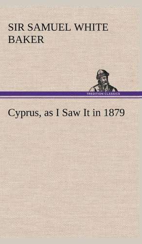 Cyprus, as I Saw It in 1879 de Sir Samuel White Baker