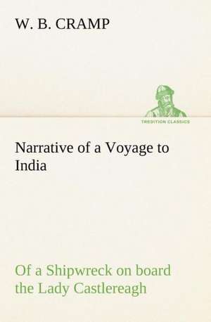 Narrative of a Voyage to India; of a Shipwreck on board the Lady Castlereagh; and a Description of New South Wales de W. B. Cramp