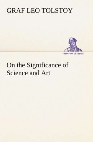 On the Significance of Science and Art de Graf Leo Tolstoy