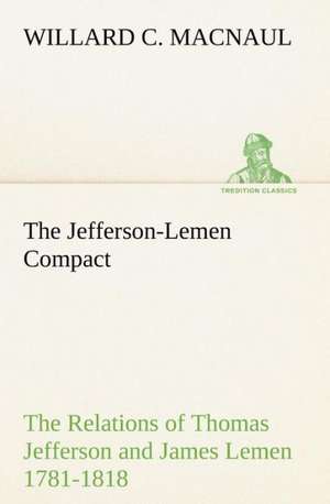 The Jefferson-Lemen Compact The Relations of Thomas Jefferson and James Lemen in the Exclusion of Slavery from Illinois and Northern Territory with Related Documents 1781-1818 de Willard C. Macnaul