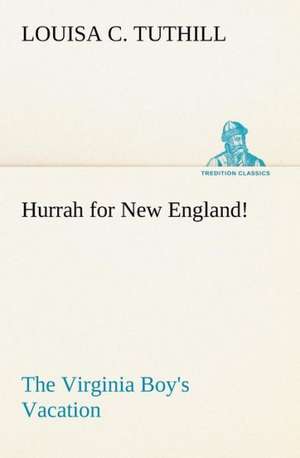 Hurrah for New England! the Virginia Boy's Vacation: 2nd Edition for Ironware, Tinware, Wood, Etc. with Sections on Tinplating and Galvanizing de Louisa C. Tuthill