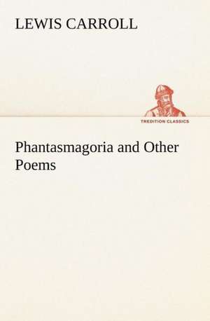 Phantasmagoria and Other Poems de Lewis Carroll