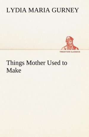 Things Mother Used to Make de Lydia Maria Gurney