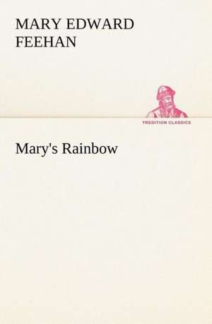 Mary's Rainbow de Mary Edward Feehan