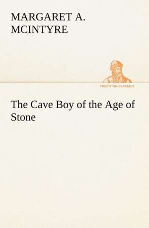 The Cave Boy of the Age of Stone de Margaret A. Mcintyre