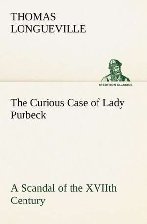 The Curious Case of Lady Purbeck A Scandal of the XVIIth Century de Thomas Longueville