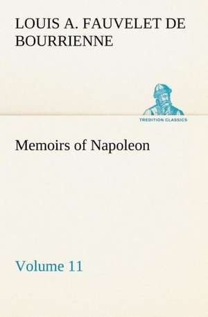 Memoirs of Napoleon ¿ Volume 11 de Louis-Antoine Fauvelet De Bourrienne