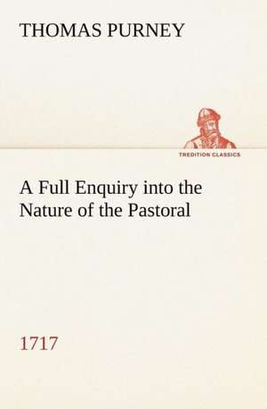 A Full Enquiry Into the Nature of the Pastoral (1717): The Story of a Homing Pigeon de Thomas Purney