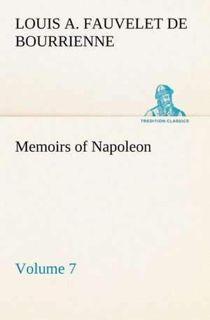 Memoirs of Napoleon ¿ Volume 07 de Louis-Antoine Fauvelet De Bourrienne