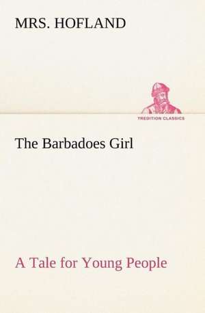 The Barbadoes Girl A Tale for Young People de Hofland