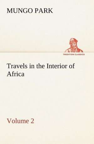 Travels in the Interior of Africa ¿ Volume 02 de Mungo Park