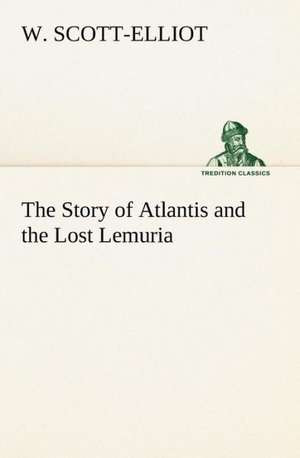 The Story of Atlantis and the Lost Lemuria de W. Scott-Elliot