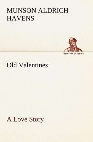 Old Valentines A Love Story de Munson Aldrich Havens