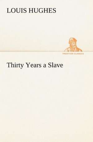 Thirty Years a Slave de Louis Hughes