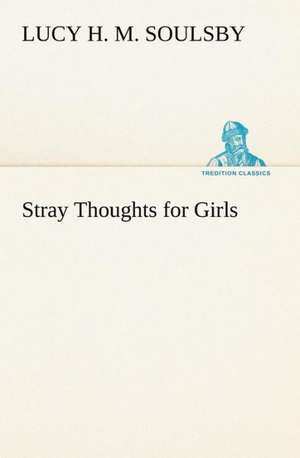 Stray Thoughts for Girls de Lucy H. M. Soulsby