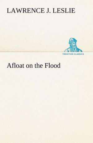 Afloat on the Flood de Lawrence J. Leslie