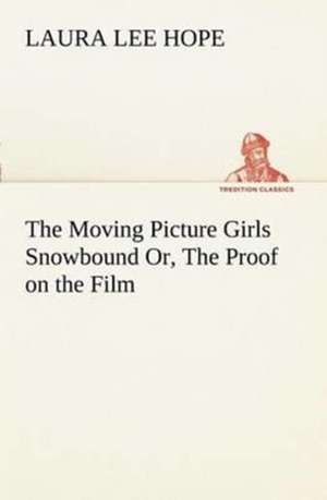 The Moving Picture Girls Snowbound Or, The Proof on the Film de Laura Lee Hope