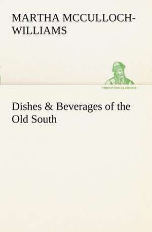 Dishes & Beverages of the Old South de Martha McCulloch-Williams