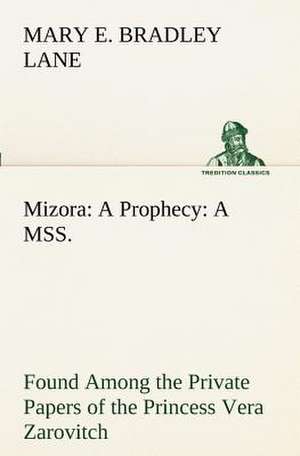 Mizora: A Prophecy A MSS. Found Among the Private Papers of the Princess Vera Zarovitch de Mary E. Bradley Lane