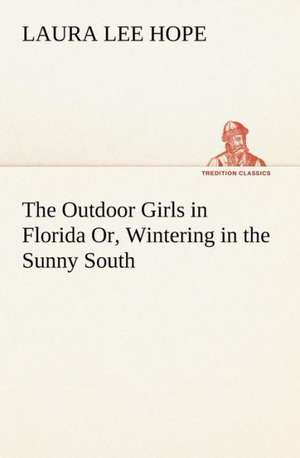 The Outdoor Girls in Florida Or, Wintering in the Sunny South de Laura Lee Hope