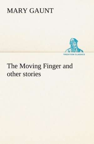 The Moving Finger A Trotting Christmas Eve at Warwingie Lost! The Loss of the "Vanity" Dick Stanesby's Hutkeeper The Yanyilla Steeplechase A Digger's Christmas de Mary Gaunt