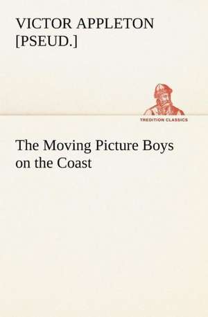 The Moving Picture Boys on the Coast de Victor [pseud. Appleton