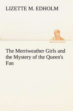 The Merriweather Girls and the Mystery of the Queen's Fan de Lizette M. Edholm