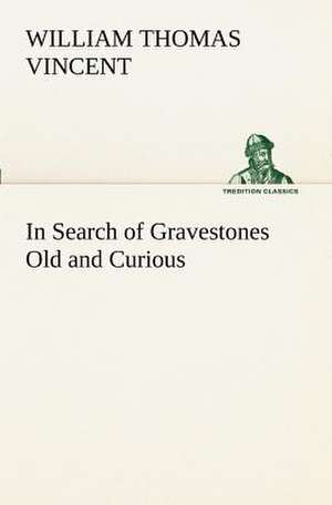 In Search of Gravestones Old and Curious de W. T. (William Thomas) Vincent